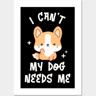 I can't My Dog Needs Me - Funny Kawaii Puppy Posters and Art